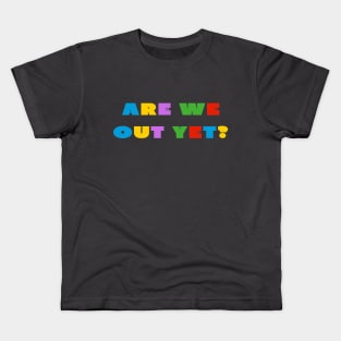 Are we out yet? Kids T-Shirt